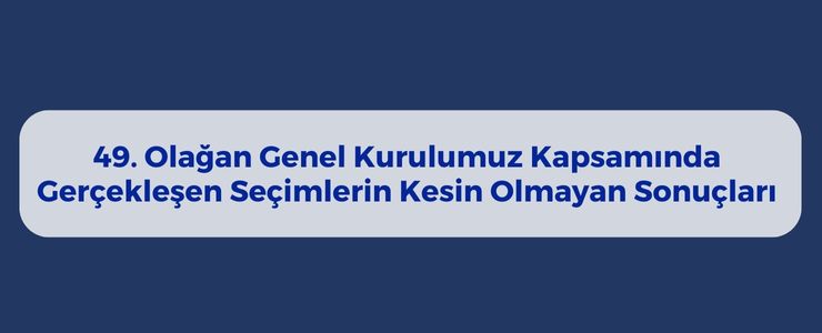 49. GENEL KURUL KESİNLEŞMEMİŞ SEÇİM SONUÇLARI