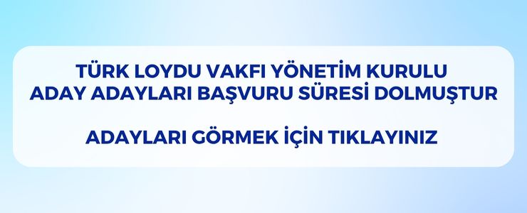 TÜRK LOYDU VAKFI YÖNETİM KURULU ADAY ADAYLIĞI BAŞVURU SÜRESİ DOLMUŞTUR