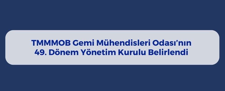 TMMOB GEMİ MÜHENDİSLERİ ODASI’NIN YÖNETİM KURULU BELİRLENDİ